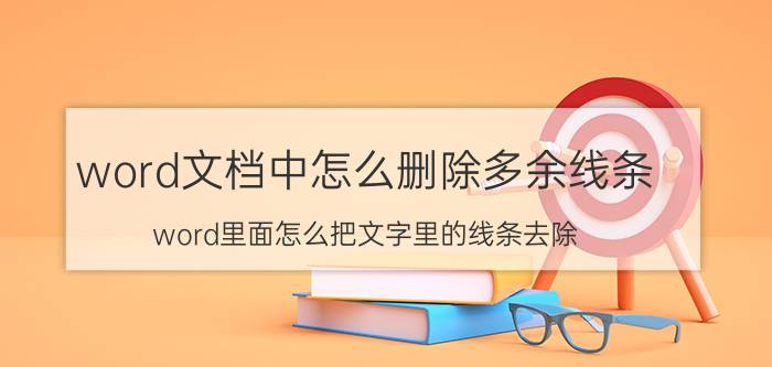 word文档中怎么删除多余线条 word里面怎么把文字里的线条去除？